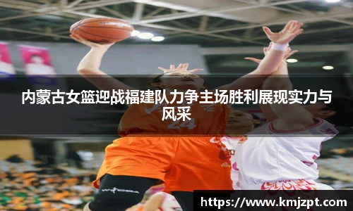 xc体育内蒙古女篮迎战福建队力争主场胜利展现实力与风采