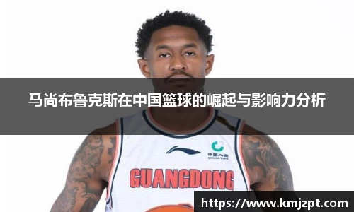 xc体育马尚布鲁克斯在中国篮球的崛起与影响力分析